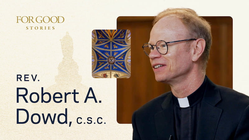 A graphic titled “For Good Stories” featuring a portrait of Rev. Robert A. Dowd, C.S.C., wearing clerical attire on the right, his name on the left, and a small inset image of an ornate chapel ceiling.